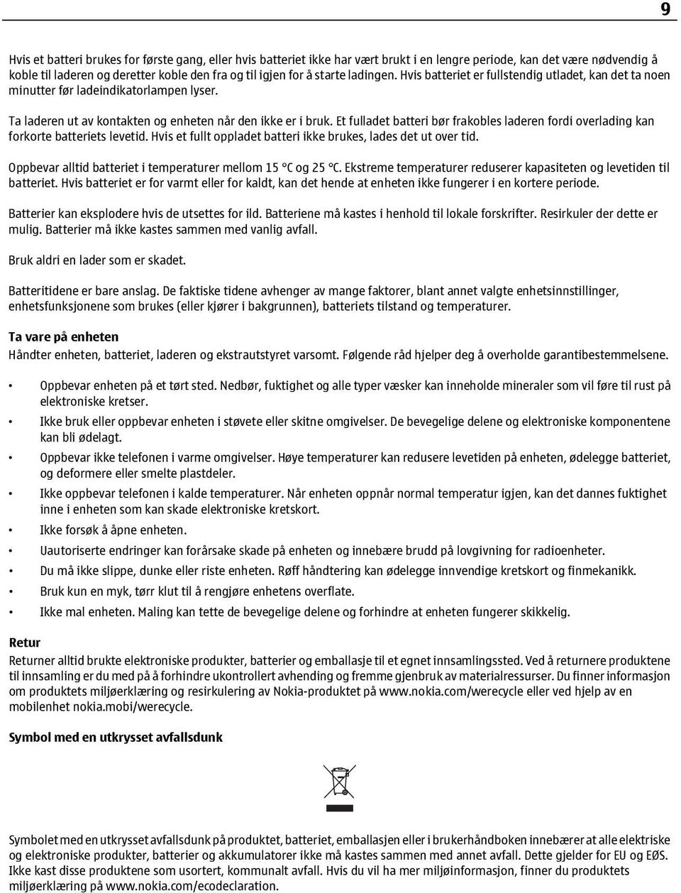 Et fulladet batteri bør frakobles laderen fordi overlading kan forkorte batteriets levetid. Hvis et fullt oppladet batteri ikke brukes, lades det ut over tid.