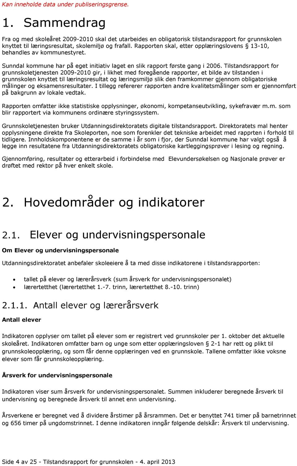 Tilstandsrapport for grunnskoletjenesten 2009-2010 gir, i likhet med foregående rapporter, et bilde av tilstanden i grunnskolen knyttet til læringsresultat og læringsmiljø slik den framkommer gjennom