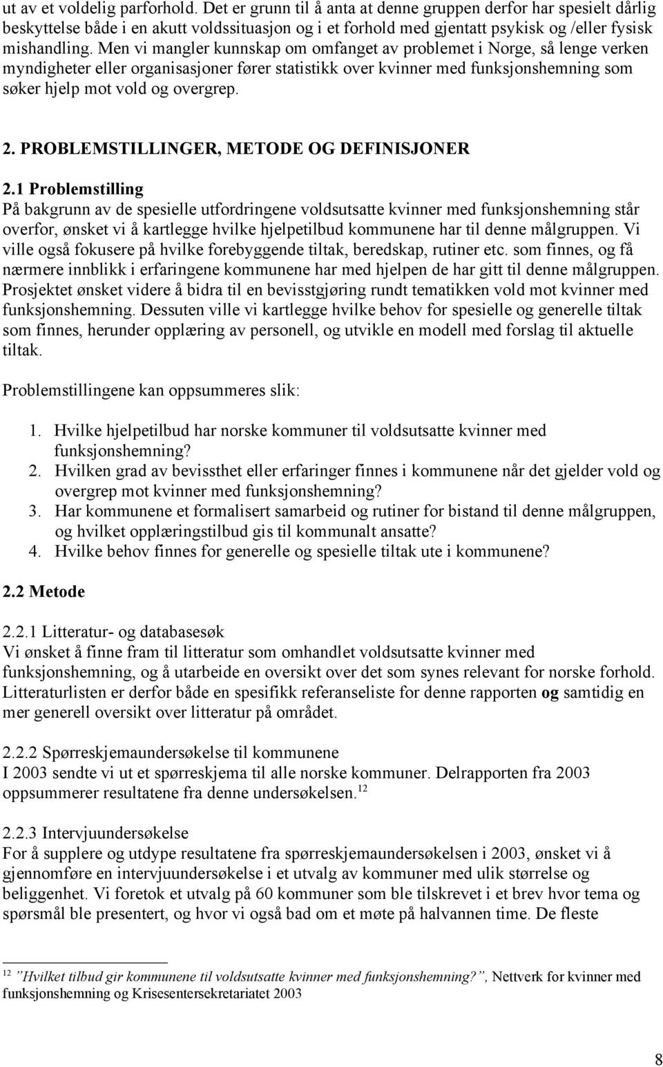 Men vi mangler kunnskap om omfanget av problemet i Norge, så lenge verken myndigheter eller organisasjoner fører statistikk over kvinner med funksjonshemning som søker hjelp mot vold og overgrep. 2.