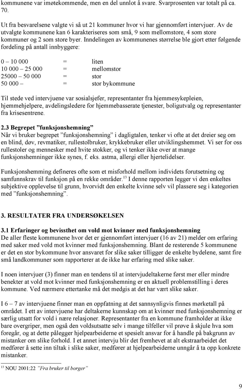 Inndelingen av kommunenes størrelse ble gjort etter følgende fordeling på antall innbyggere: 0 10 000 = liten 10 000 25 000 = mellomstor 25000 50 000 = stor 50 000 = stor bykommune Til stede ved