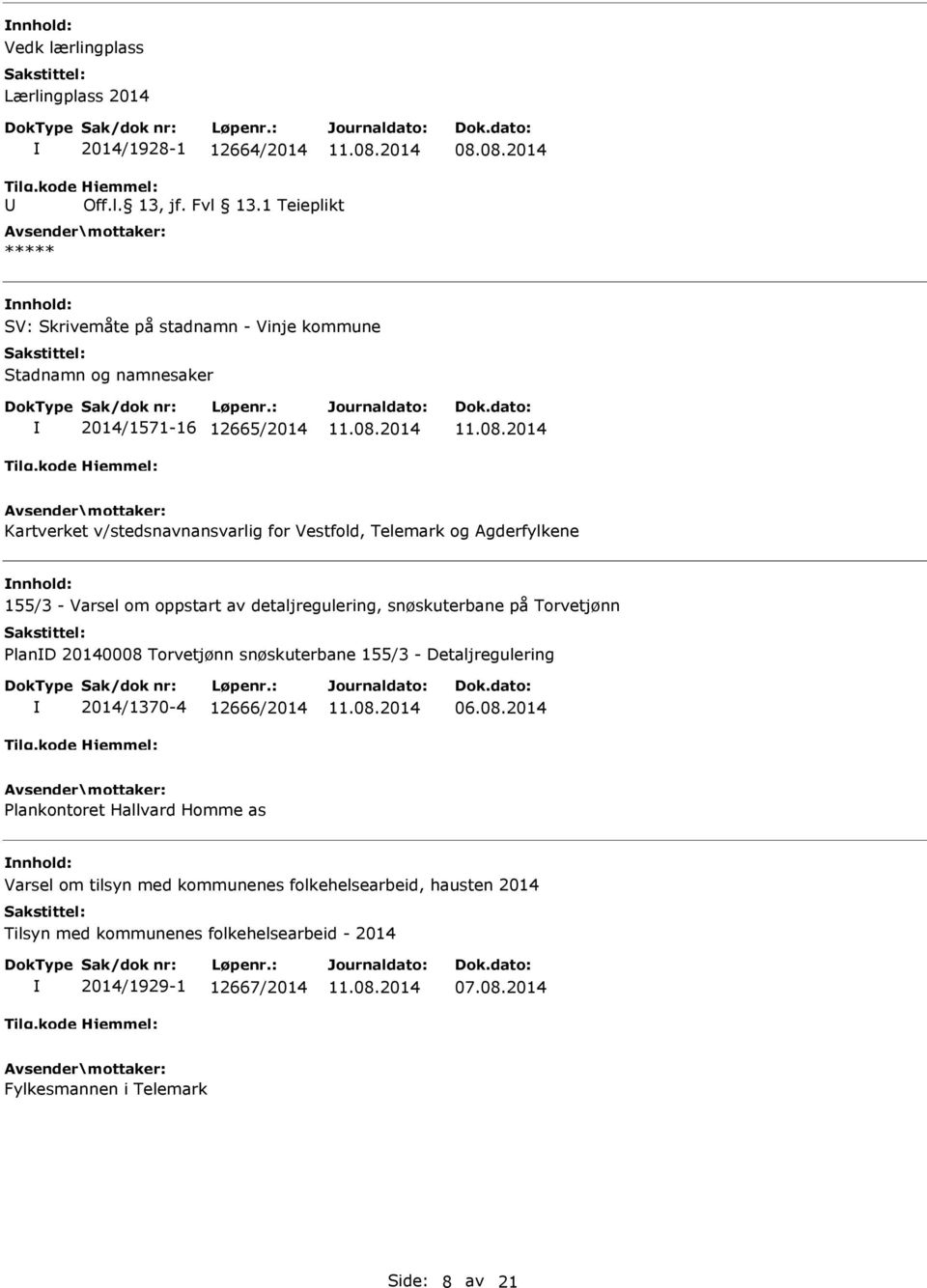 Agderfylkene nnhold: 155/3 - Varsel om oppstart av detaljregulering, snøskuterbane på Torvetjønn PlanD 20140008 Torvetjønn snøskuterbane 155/3 - Detaljregulering