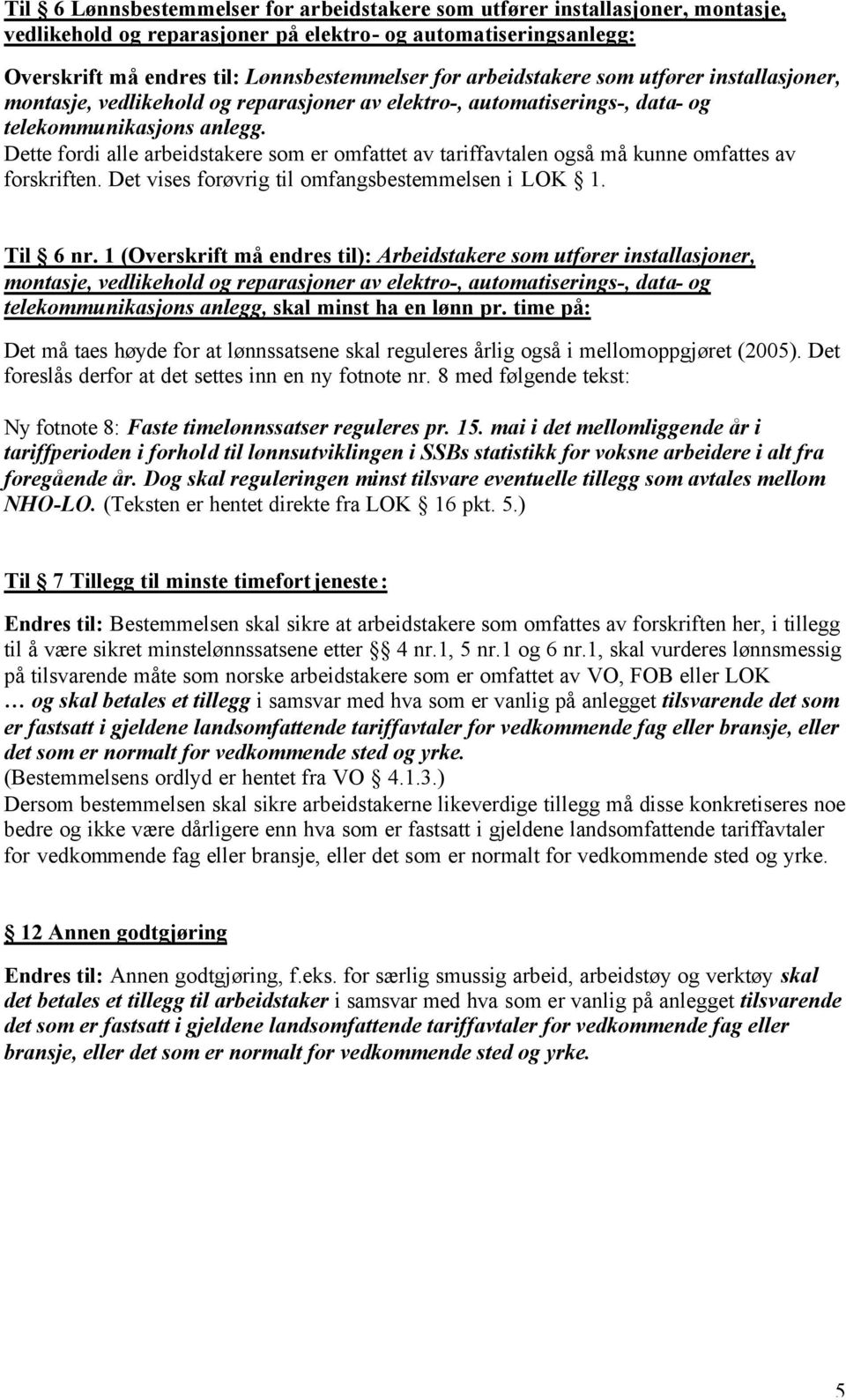 Dette fordi alle arbeidstakere som er omfattet av tariffavtalen også må kunne omfattes av forskriften. Det vises forøvrig til omfangsbestemmelsen i LOK 1. Til 6 nr.