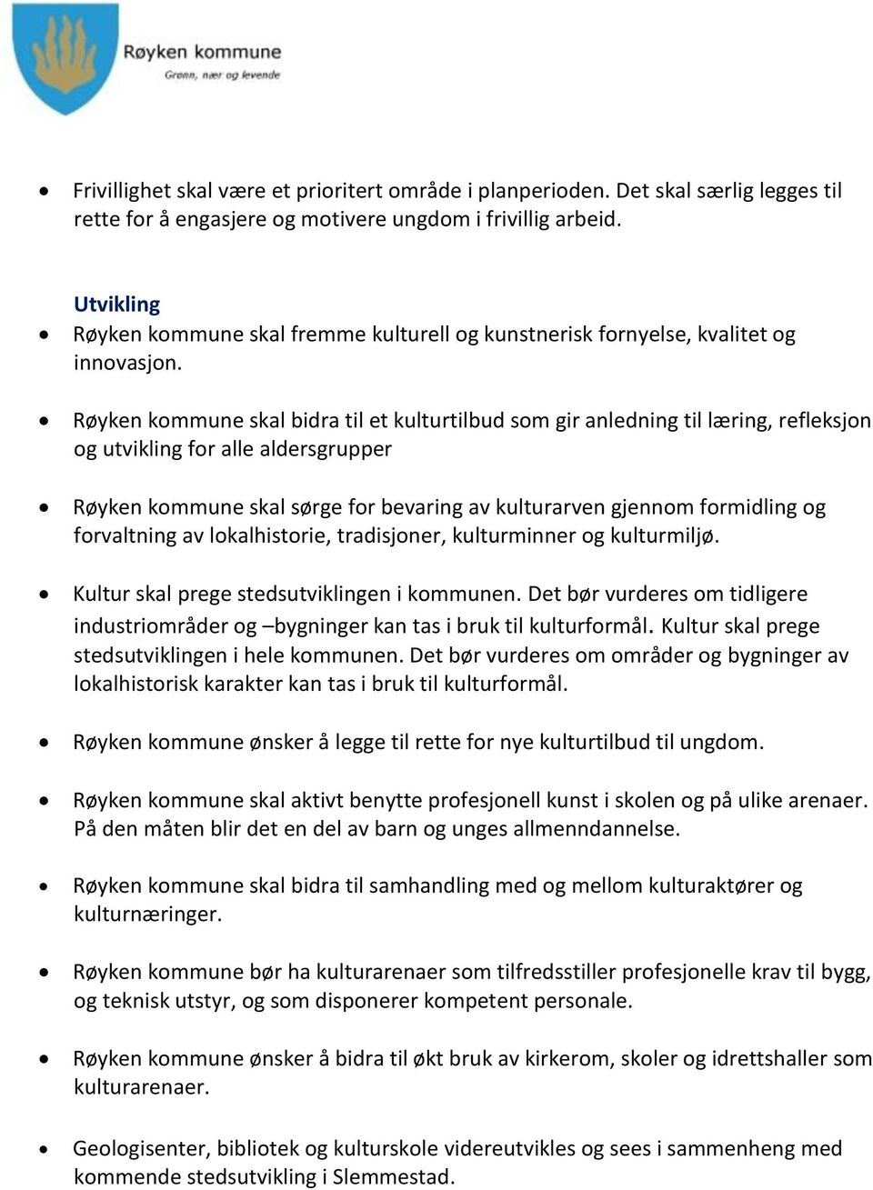 Røyken kommune skal bidra til et kulturtilbud som gir anledning til læring, refleksjon og utvikling for alle aldersgrupper Røyken kommune skal sørge for bevaring av kulturarven gjennom formidling og