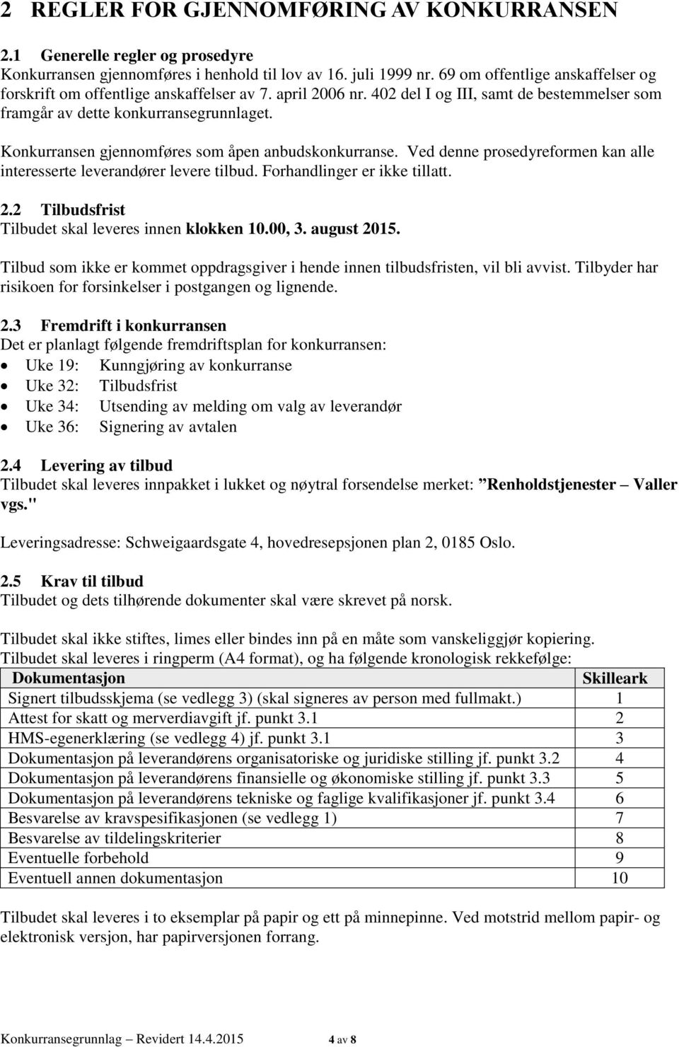 Konkurransen gjennomføres som åpen anbudskonkurranse. Ved denne prosedyreformen kan alle interesserte leverandører levere tilbud. Forhandlinger er ikke tillatt. 2.