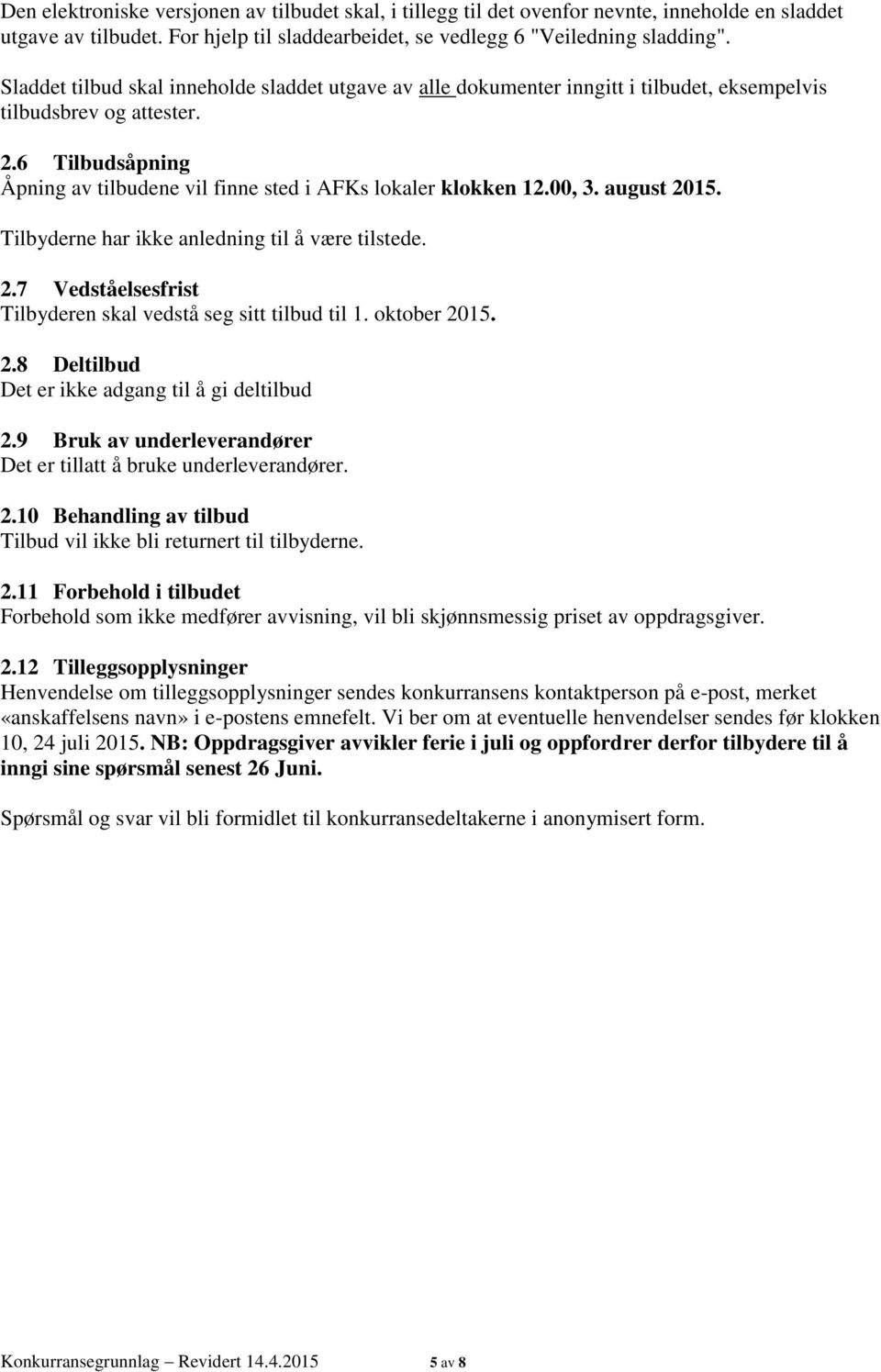 00, 3. august 2015. Tilbyderne har ikke anledning til å være tilstede. 2.7 Vedståelsesfrist Tilbyderen skal vedstå seg sitt tilbud til 1. oktober 2015. 2.8 Deltilbud Det er ikke adgang til å gi deltilbud 2.