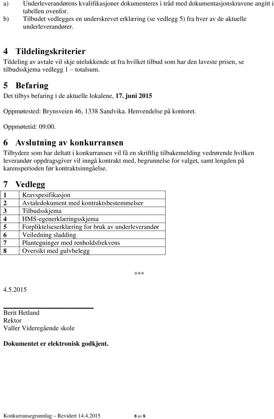 4 Tildelingskriterier Tildeling av avtale vil skje utelukkende ut fra hvilket tilbud som har den laveste prisen, se tilbudsskjema vedlegg 1 totalsum.