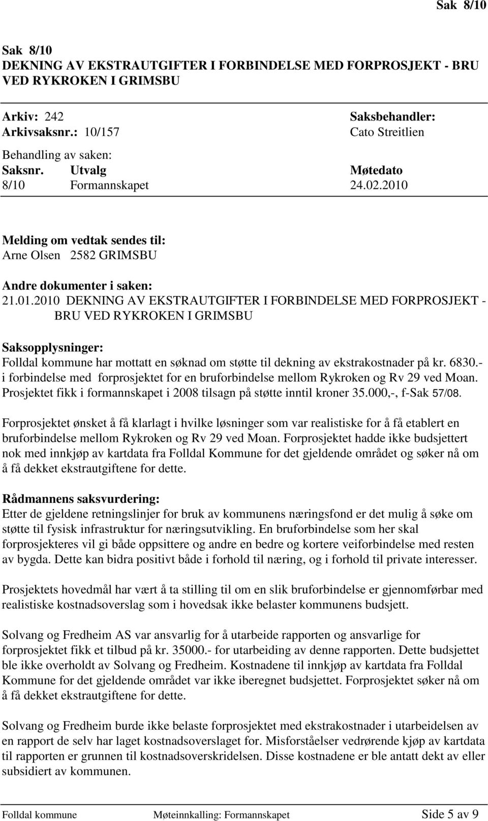 Melding om vedtak sendes til: Arne Olsen 2582 GRIMSBU Andre dokumenter i saken: 21.01.