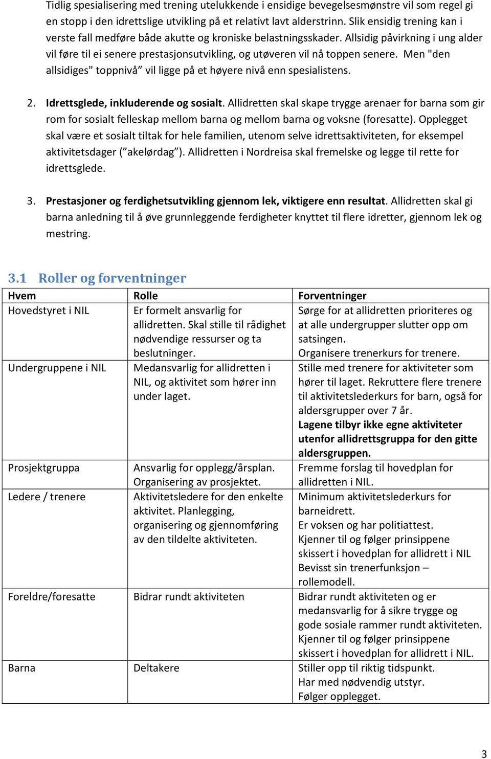 Men "den allsidiges" toppnivå vil ligge på et høyere nivå enn spesialistens. 2. Idrettsglede, inkluderende og sosialt.