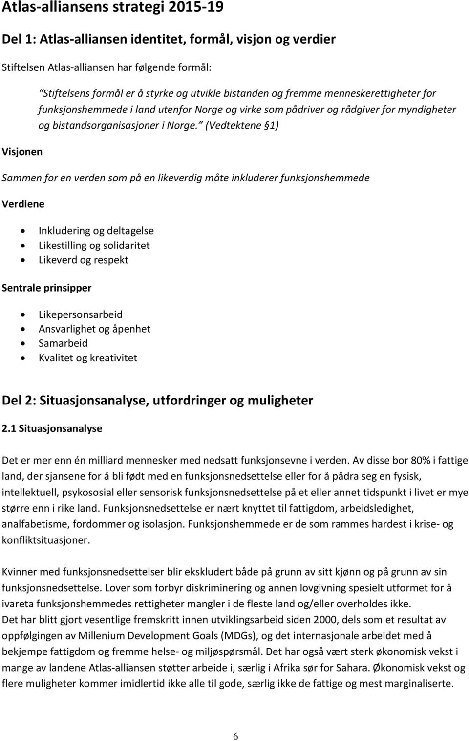 (Vedtektene 1) Sammen for en verden som på en likeverdig måte inkluderer funksjonshemmede Verdiene Inkludering og deltagelse Likestilling og solidaritet Likeverd og respekt Sentrale prinsipper