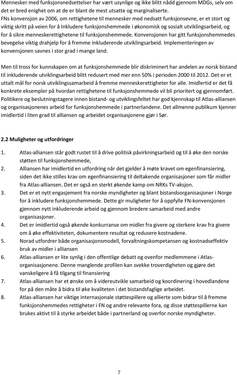 å sikre menneskerettighetene til funksjonshemmede. Konvensjonen har gitt funksjonshemmedes bevegelse viktig drahjelp for å fremme inkluderende utviklingsarbeid.