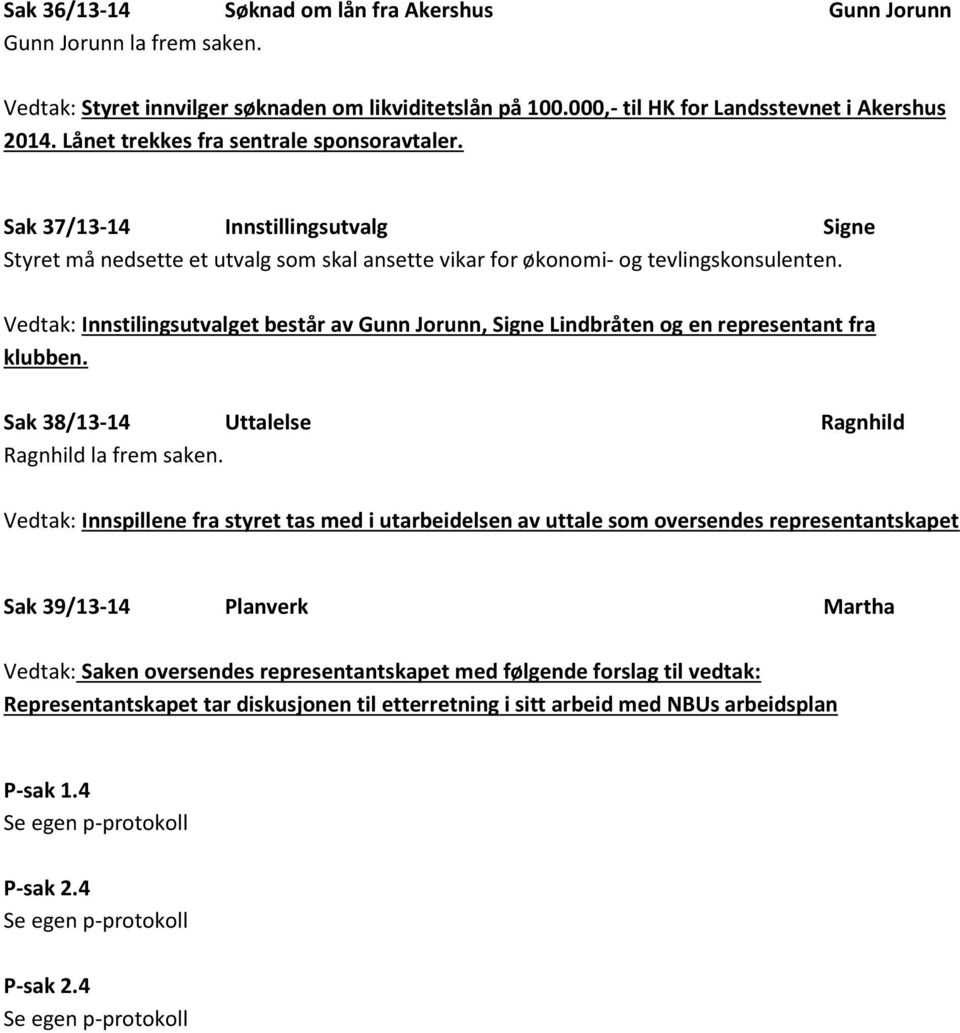 Vedtak: Innstilingsutvalget består av Gunn Jorunn, Signe Lindbråten og en representant fra klubben. Sak 38/13-14 Uttalelse Ragnhild Ragnhild la frem saken.