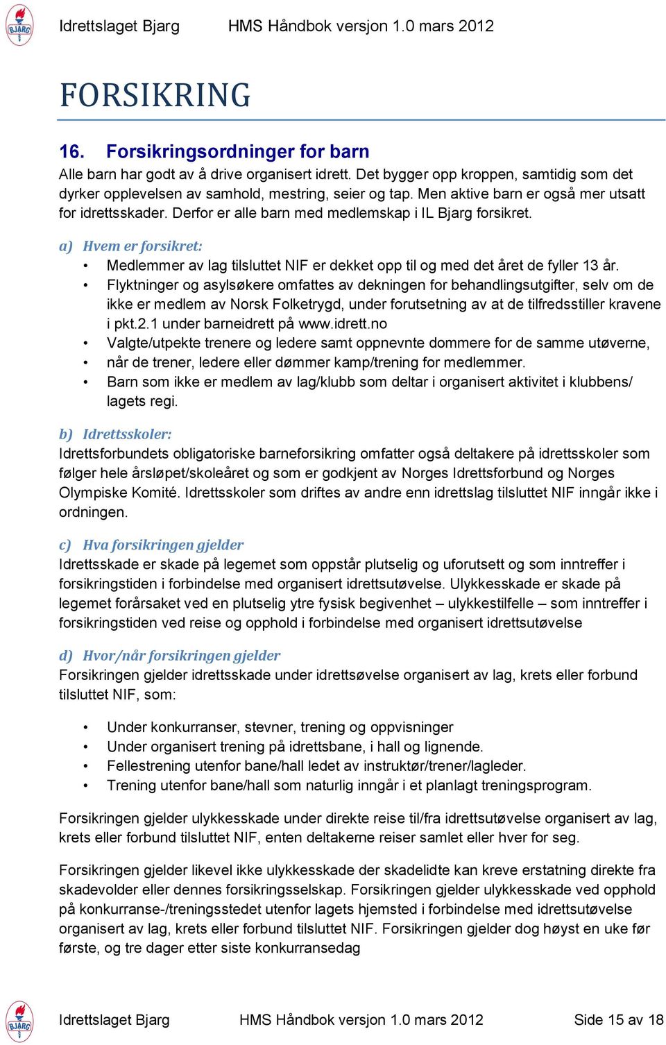 a) Hvem er forsikret: Medlemmer av lag tilsluttet NIF er dekket opp til og med det året de fyller 13 år.