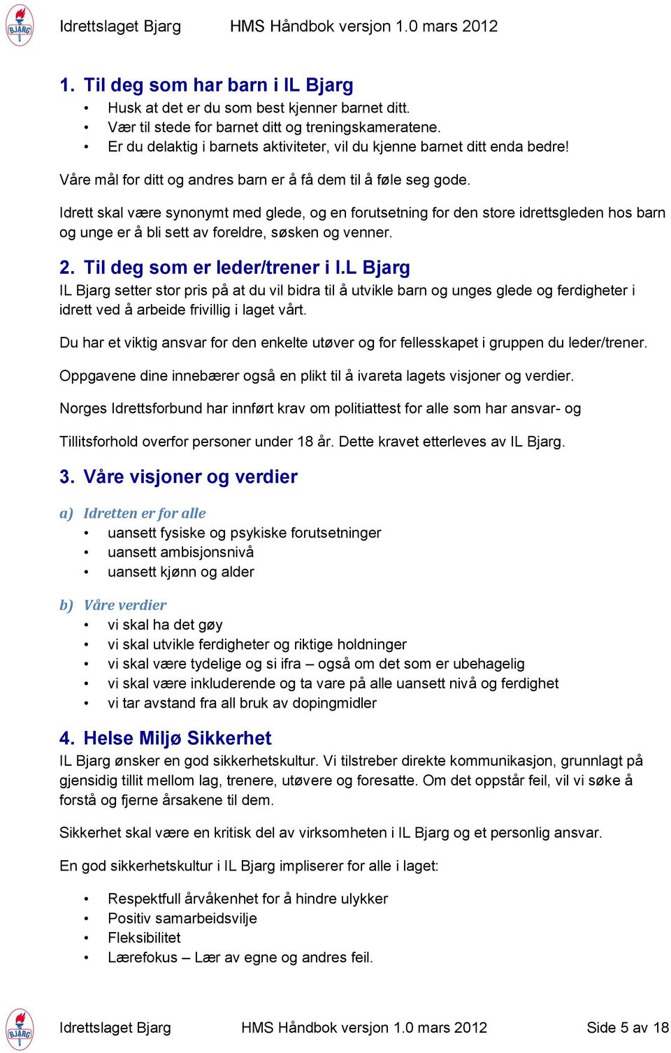 Idrett skal være synonymt med glede, og en forutsetning for den store idrettsgleden hos barn og unge er å bli sett av foreldre, søsken og venner. 2. Til deg som er leder/trener i I.