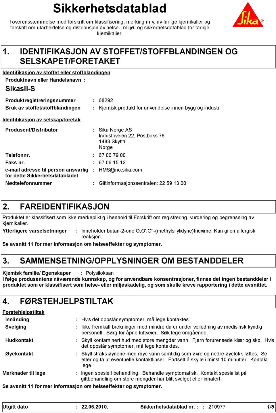 stoffet/stoffblandingen Identifikasjon av selskap/foretak Produsent/Distributør Nødtelefonnummer Sika Norge AS Industriveien 22, Postboks 76 1483 Skytta Norge Telefonnr. 67 06 79 00 Faks nr.