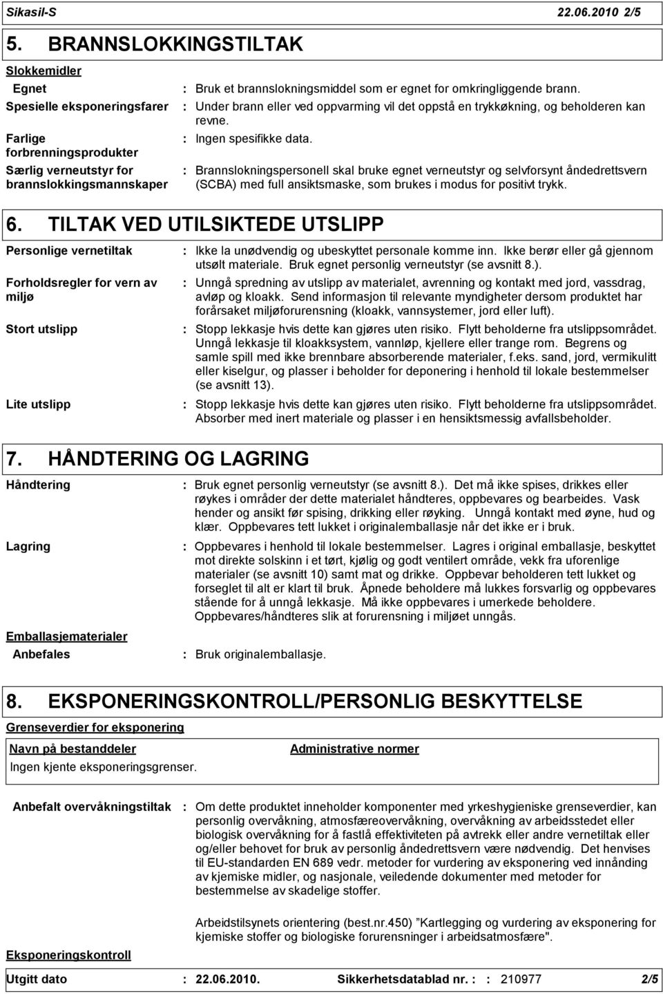 omkringliggende brann. Under brann eller ved oppvarming vil det oppstå en trykkøkning, og beholderen kan revne.