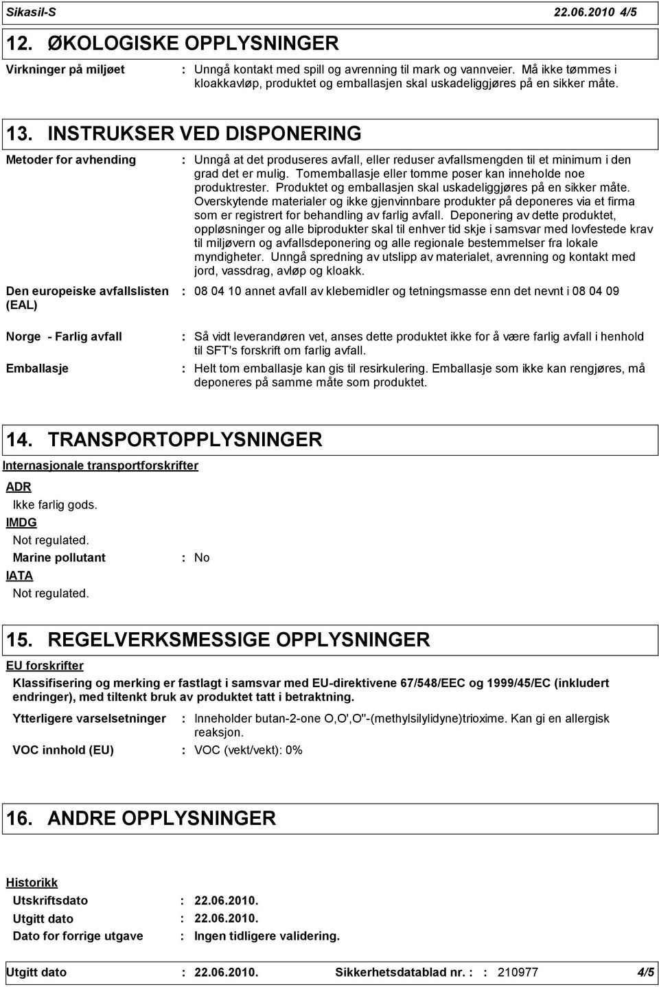 INSTRUKSER VED DISPONERING Metoder for avhending Den europeiske avfallslisten (EAL) Unngå at det produseres avfall, eller reduser avfallsmengden til et minimum i den grad det er mulig.