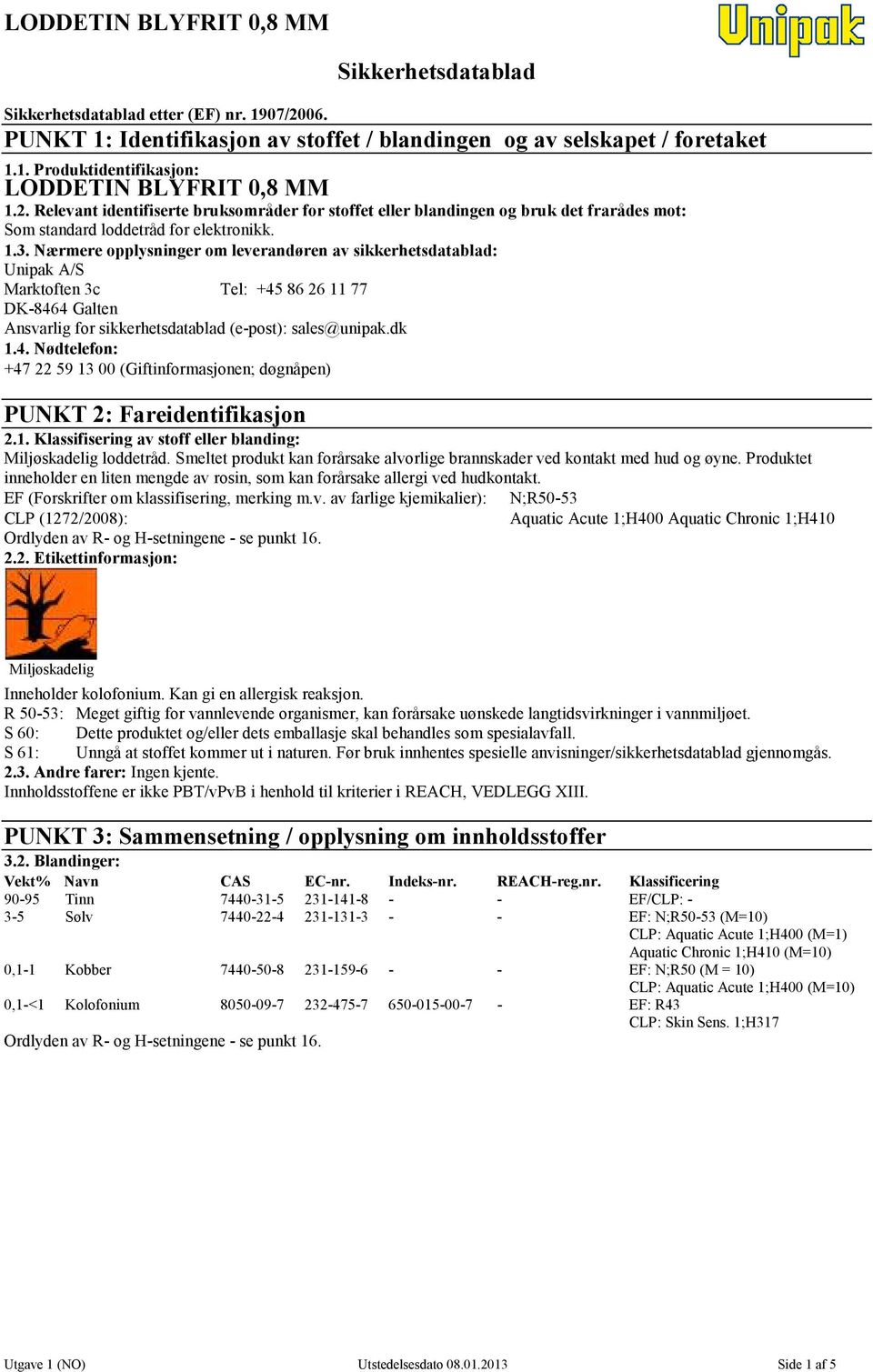 1. Klassifisering av stoff eller blanding: Miljøskadelig loddetråd. Smeltet produkt kan forårsake alvorlige brannskader ved kontakt med hud og øyne.