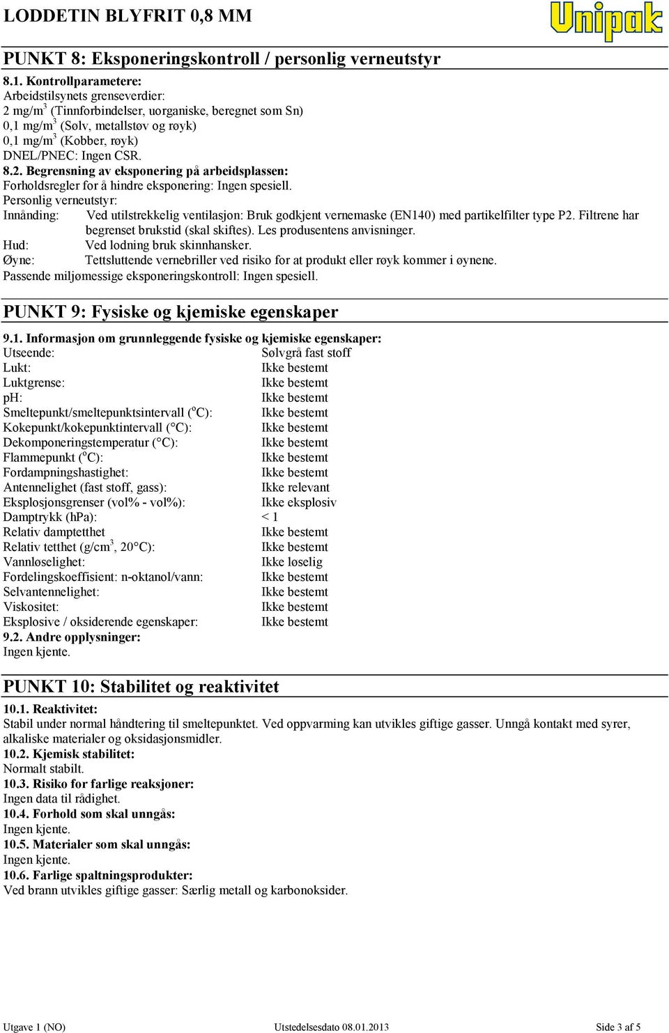 Personlig verneutstyr: Innånding: Ved utilstrekkelig ventilasjon: Bruk godkjent vernemaske (EN140) med partikelfilter type P2. Filtrene har begrenset brukstid (skal skiftes).