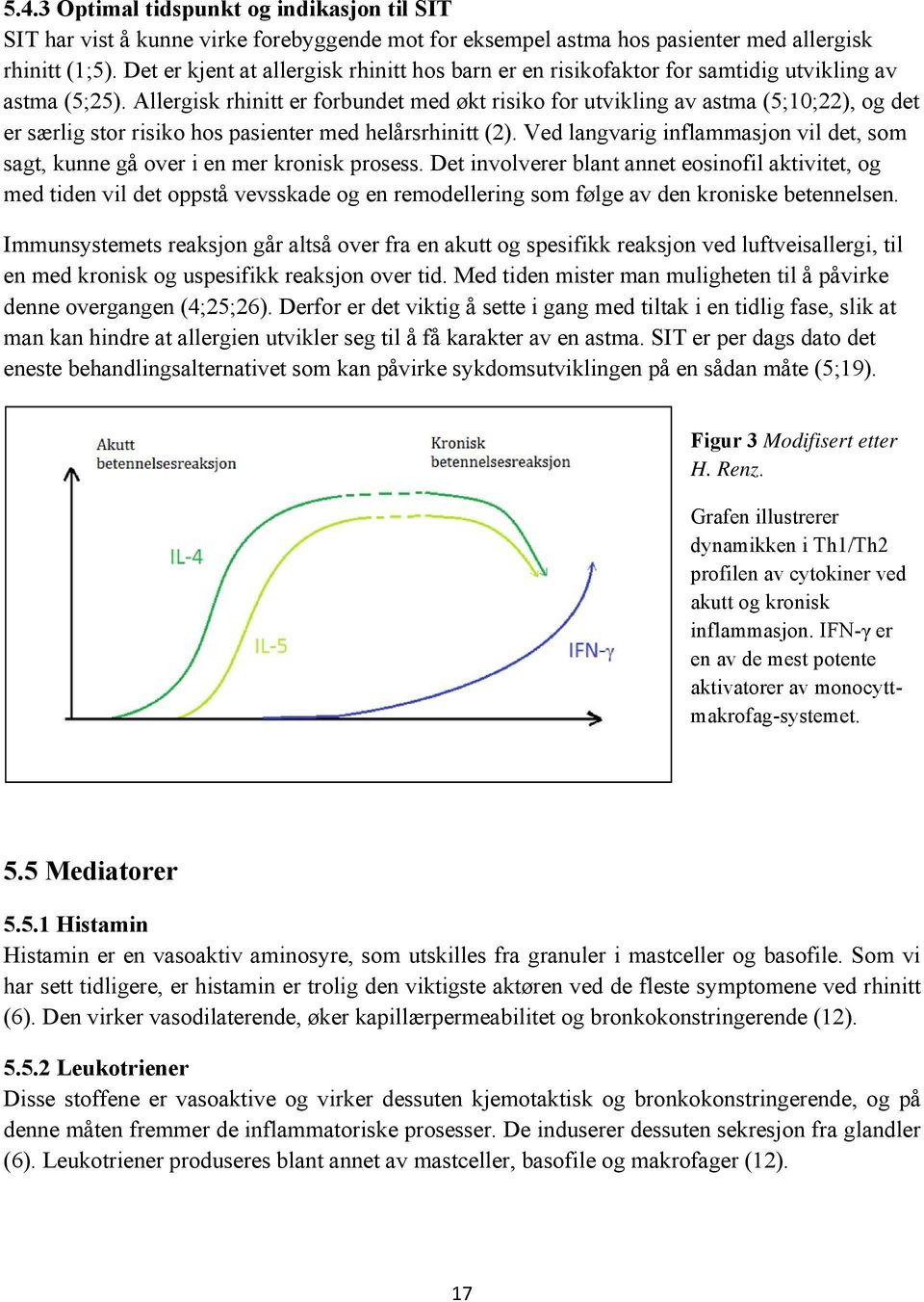 Allergisk rhinitt er forbundet med økt risiko for utvikling av astma (5;10;22), og det er særlig stor risiko hos pasienter med helårsrhinitt (2).