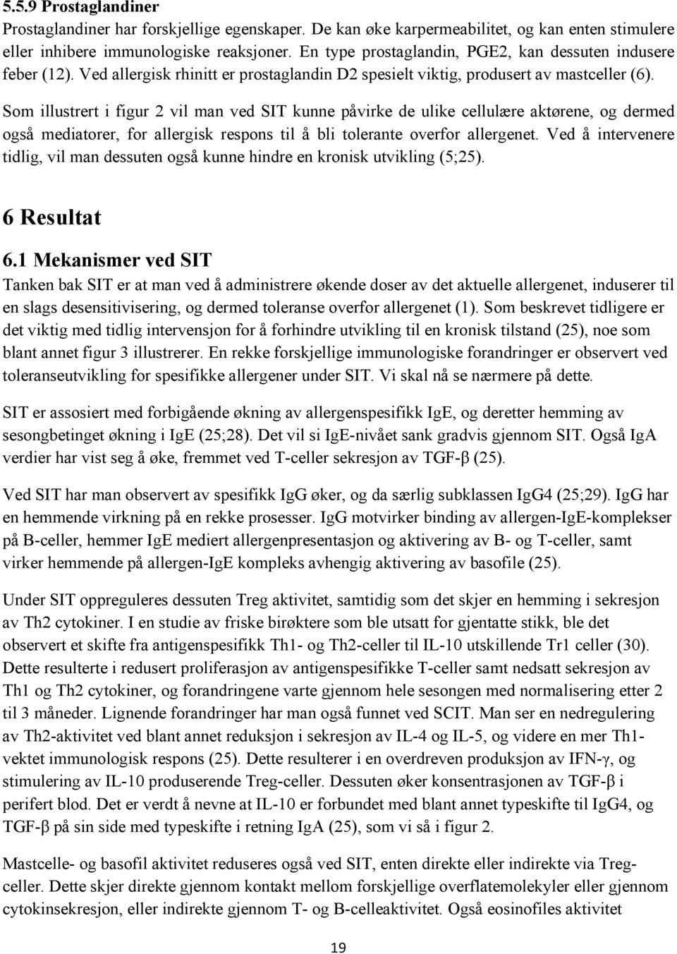 Som illustrert i figur 2 vil man ved SIT kunne påvirke de ulike cellulære aktørene, og dermed også mediatorer, for allergisk respons til å bli tolerante overfor allergenet.