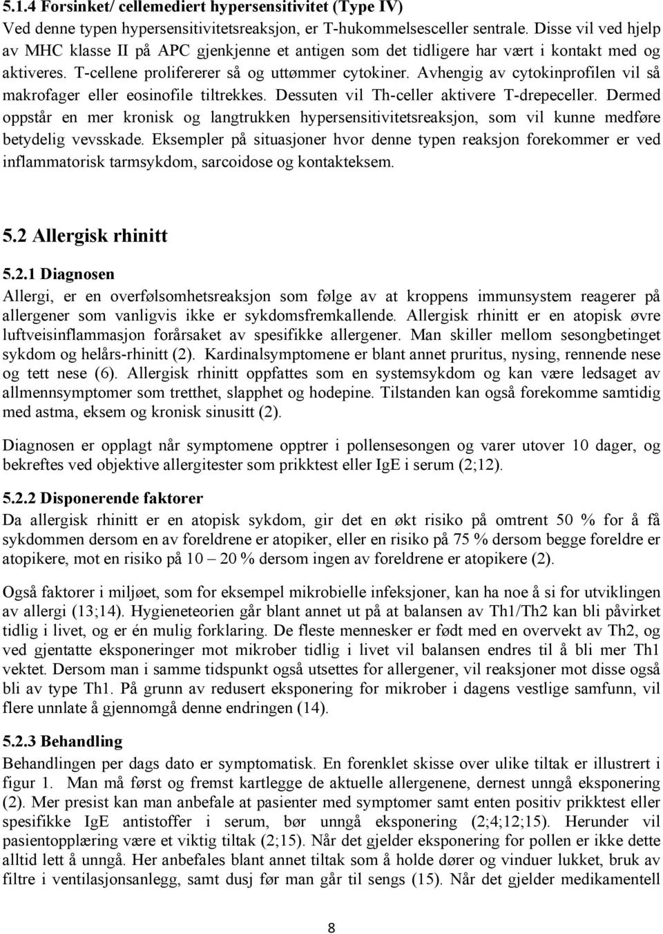 Avhengig av cytokinprofilen vil så makrofager eller eosinofile tiltrekkes. Dessuten vil Th-celler aktivere T-drepeceller.