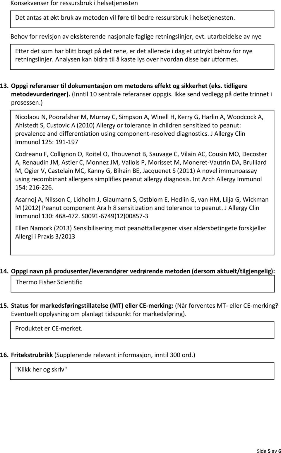 Analysen kan bidra til å kaste lys over hvordan disse bør utformes. 13. Oppgi referanser til dokumentasjon om metodens effekt og sikkerhet (eks. tidligere metodevurderinger).