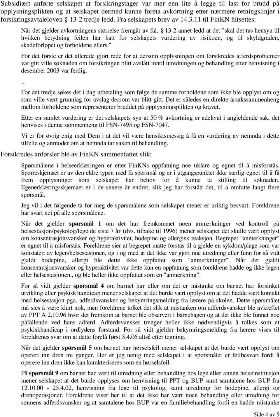 13-2 annet ledd at det "skal det tas hensyn til hvilken betydning feilen har hatt for selskapets vurdering av risikoen, og til skyldgraden, skadeforløpet og forholdene ellers.