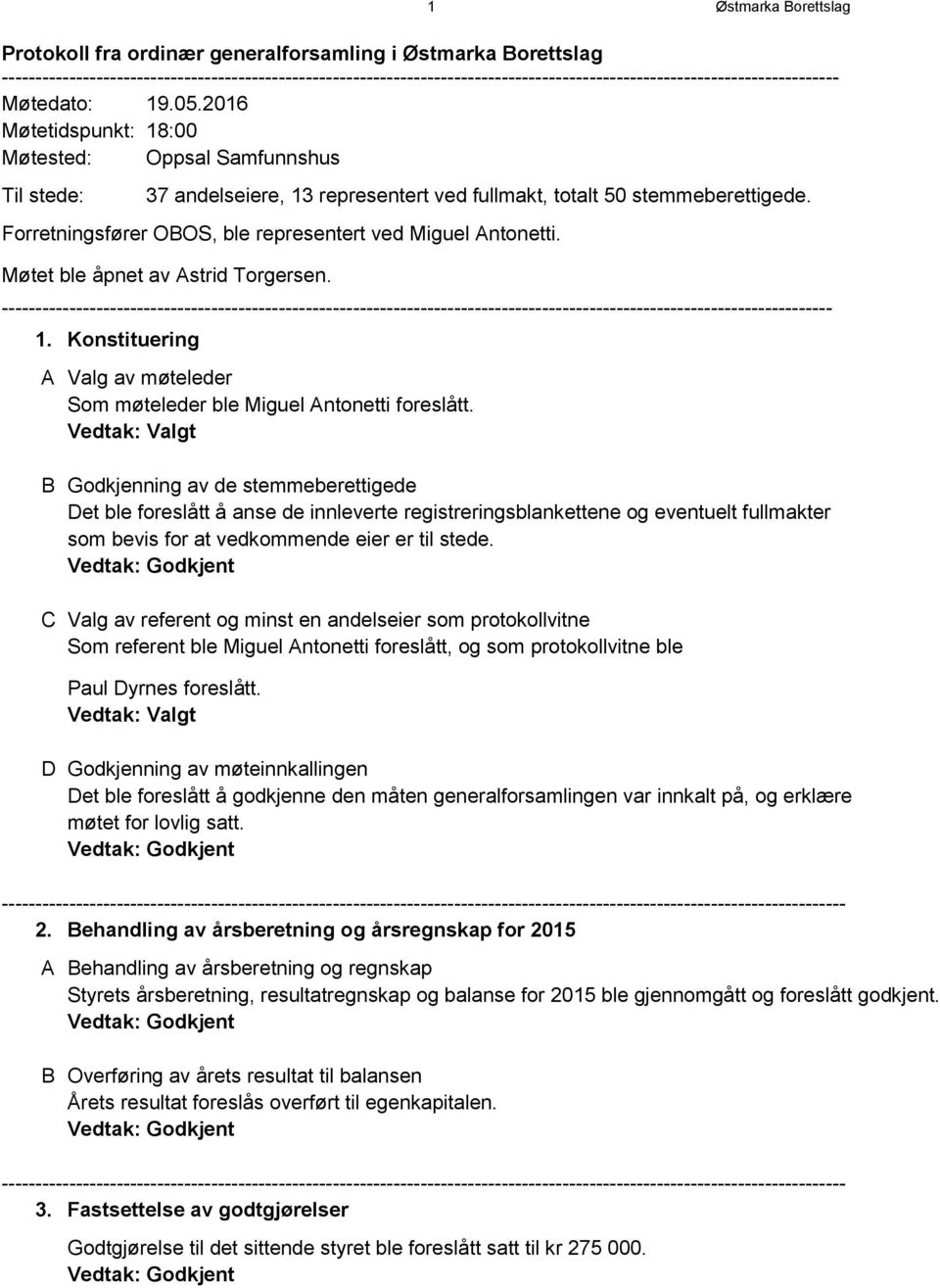 2016 Møtetidspunkt: 18:00 Møtested: Oppsal Samfunnshus Til stede: 37 andelseiere, 13 representert ved fullmakt, totalt 50 stemmeberettigede.