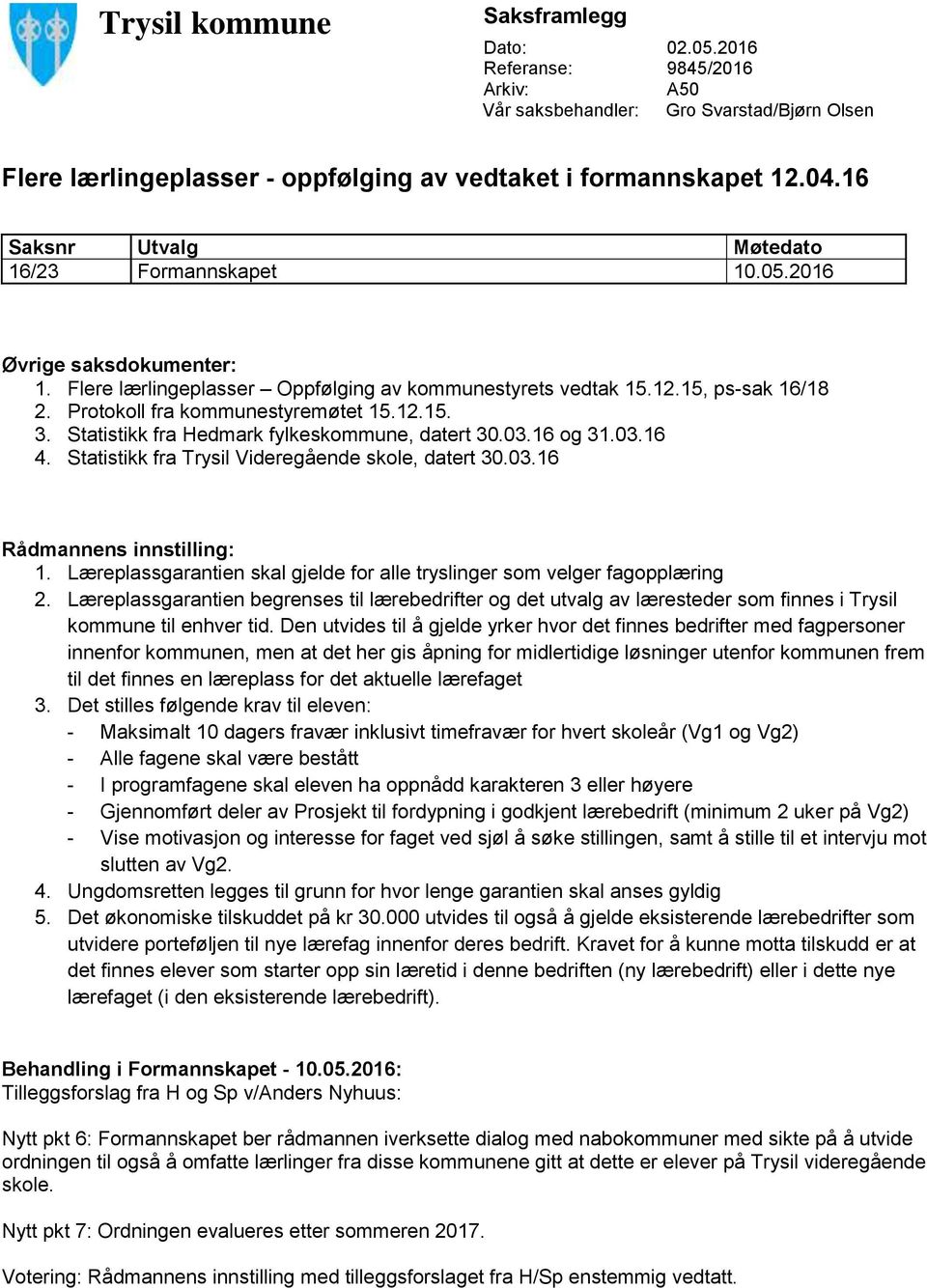 Protokoll fra kommunestyremøtet 15.12.15. 3. Statistikk fra Hedmark fylkeskommune, datert 30.03.16 og 31.03.16 4. Statistikk fra Trysil Videregående skole, datert 30.03.16 Rådmannens innstilling: 1.