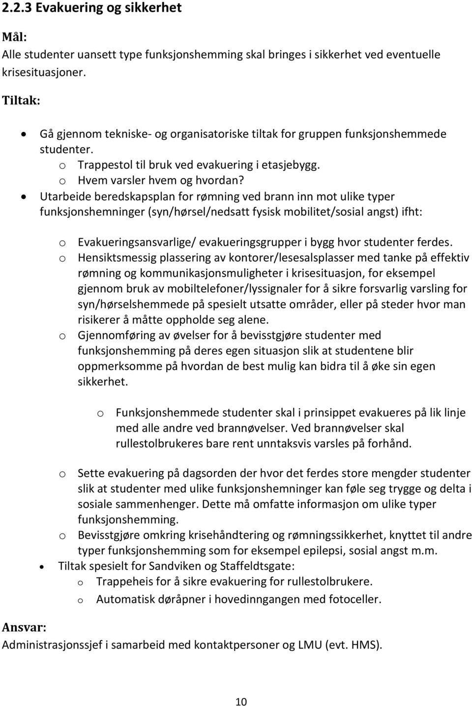 Utarbeide beredskapsplan for rømning ved brann inn mot ulike typer funksjonshemninger (syn/hørsel/nedsatt fysisk mobilitet/sosial angst) ifht: o Evakueringsansvarlige/ evakueringsgrupper i bygg hvor