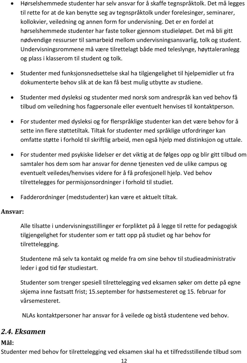 Det er en fordel at hørselshemmede studenter har faste tolker gjennom studieløpet. Det må bli gitt nødvendige ressurser til samarbeid mellom undervisningsansvarlig, tolk og student.