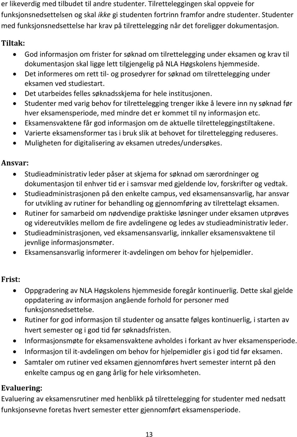 Tiltak: God informasjon om frister for søknad om tilrettelegging under eksamen og krav til dokumentasjon skal ligge lett tilgjengelig på NLA Høgskolens hjemmeside.