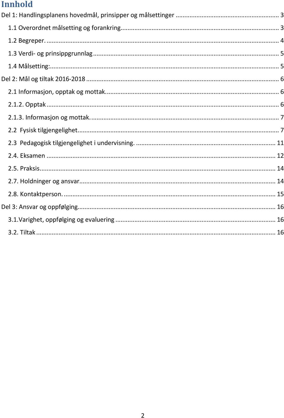 ... 7 2.2 Fysisk tilgjengelighet... 7 2.3 Pedagogisk tilgjengelighet i undervisning.... 11 2.4. Eksamen... 12 2.5. Praksis... 14 2.7. Holdninger og ansvar.