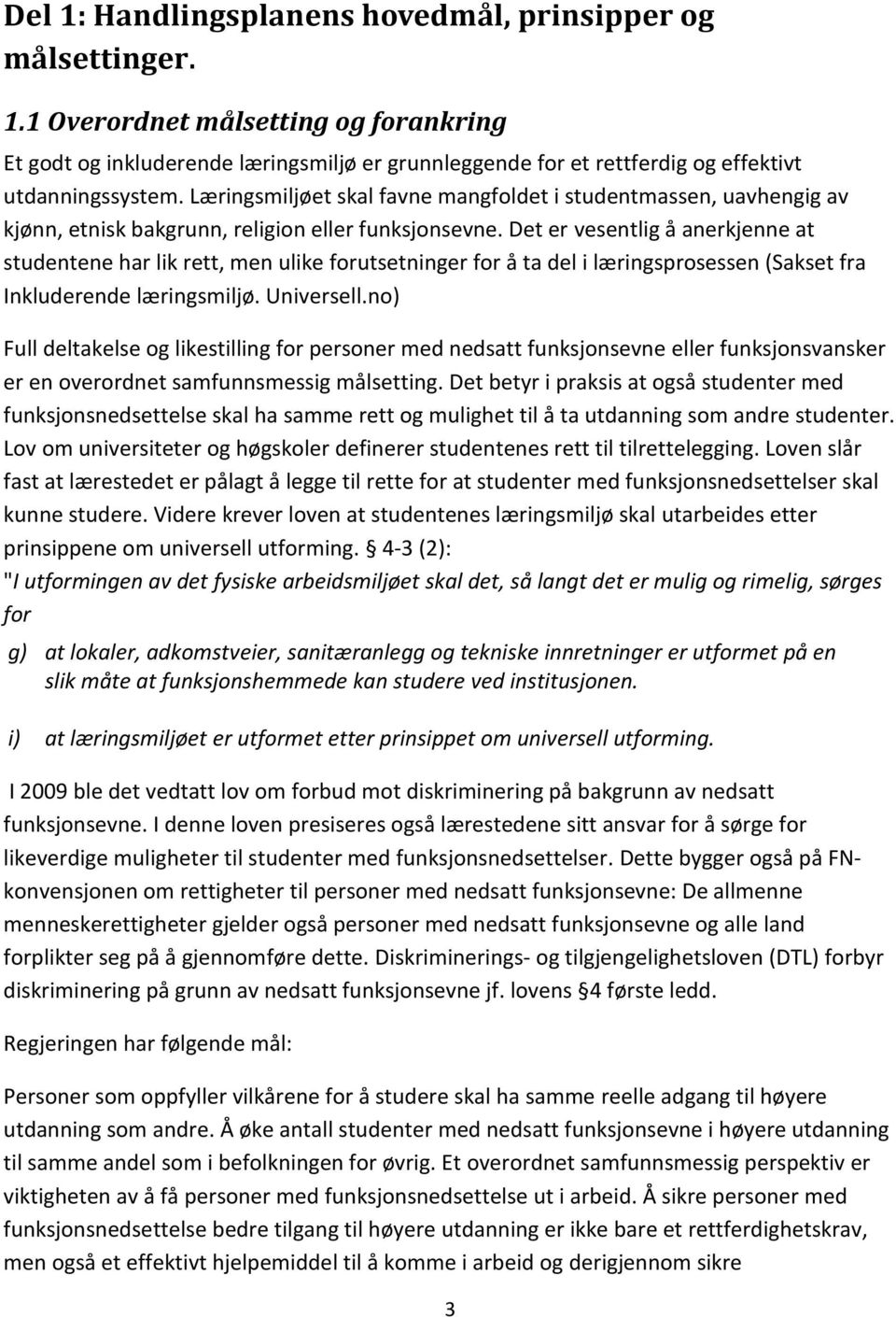 Det er vesentlig å anerkjenne at studentene har lik rett, men ulike forutsetninger for å ta del i læringsprosessen (Sakset fra Inkluderende læringsmiljø. Universell.