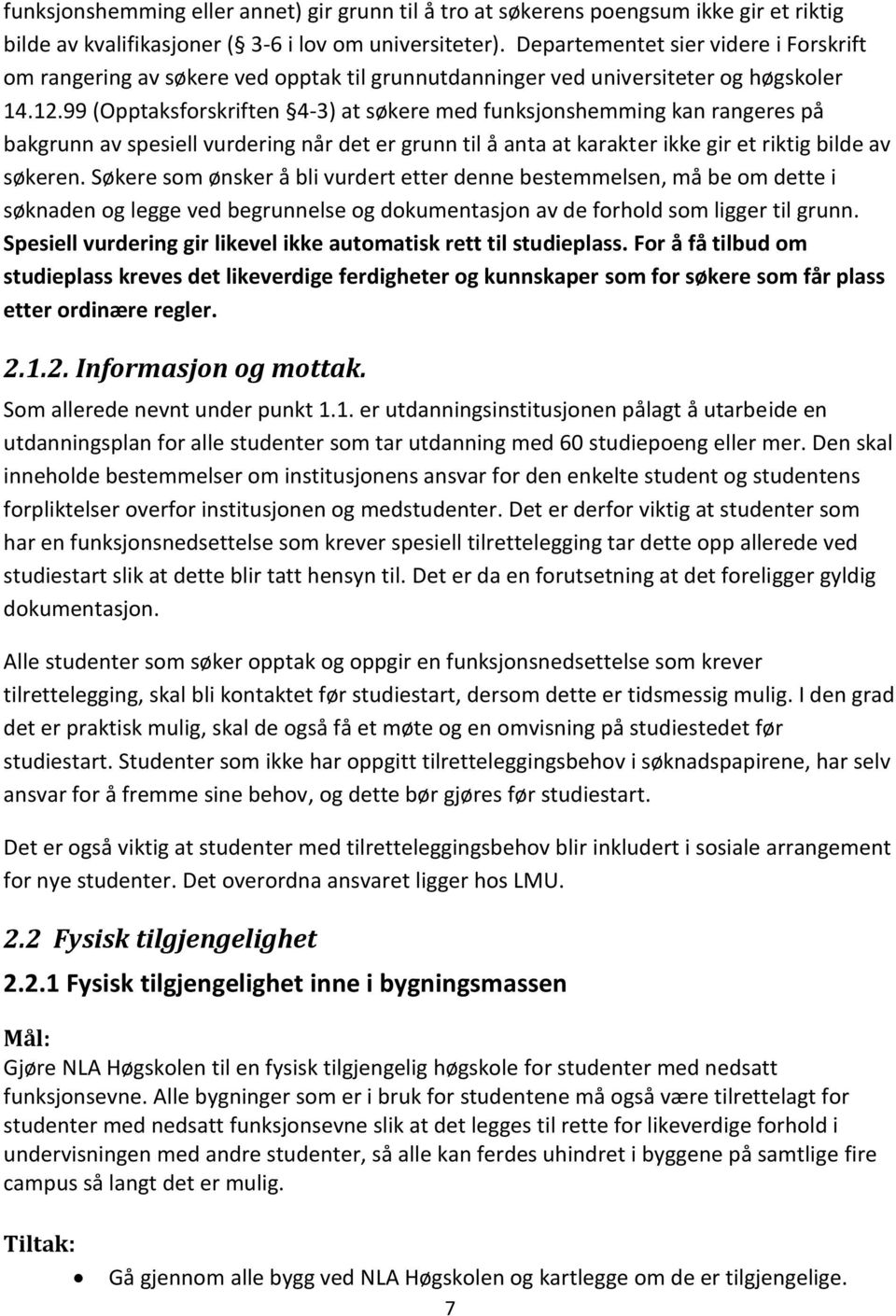 99 (Opptaksforskriften 4-3) at søkere med funksjonshemming kan rangeres på bakgrunn av spesiell vurdering når det er grunn til å anta at karakter ikke gir et riktig bilde av søkeren.