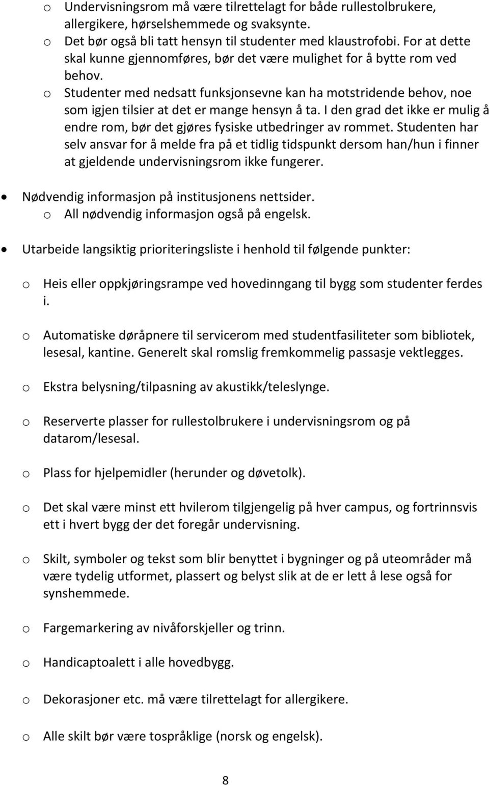 o Studenter med nedsatt funksjonsevne kan ha motstridende behov, noe som igjen tilsier at det er mange hensyn å ta.