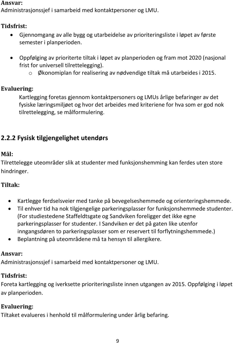 Evaluering: Kartlegging foretas gjennom kontaktpersoners og LMUs årlige befaringer av det fysiske læringsmiljøet og hvor det arbeides med kriteriene for hva som er god nok tilrettelegging, se