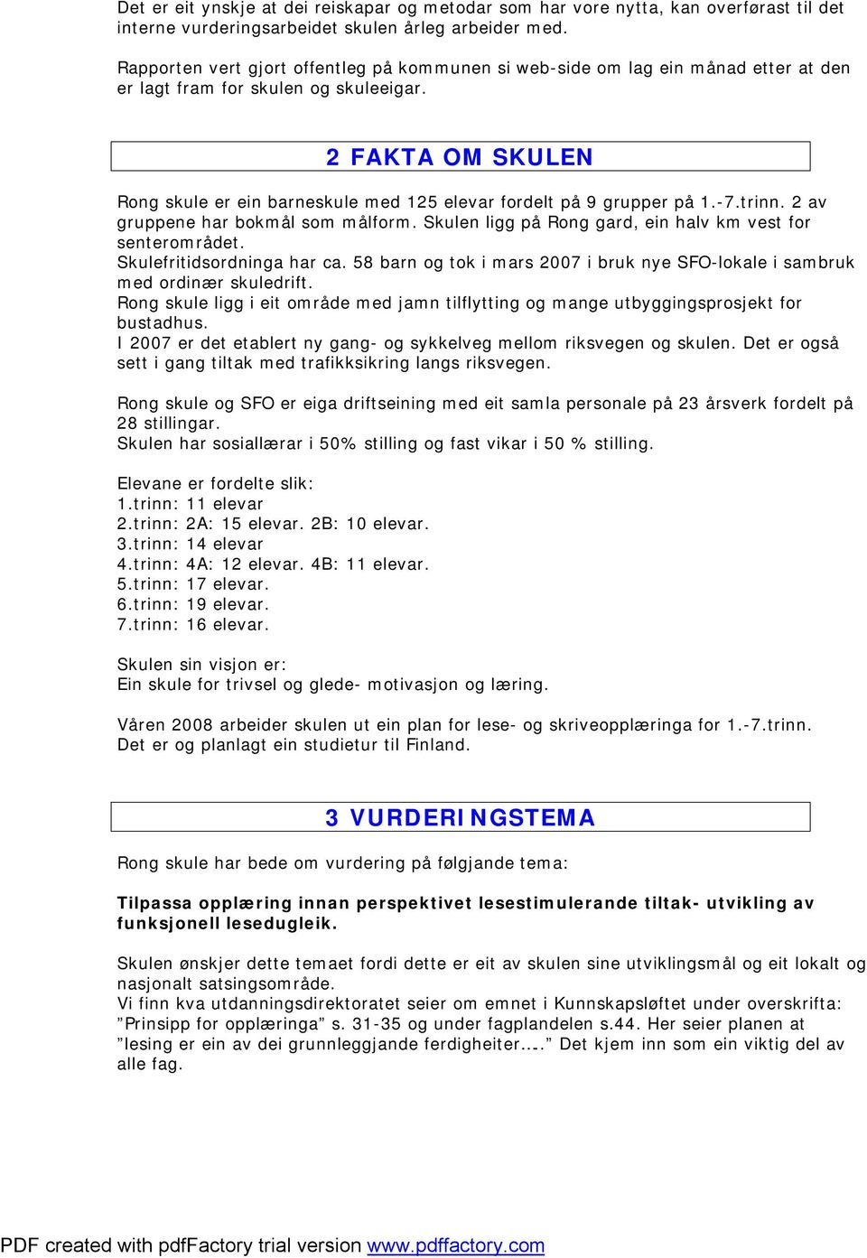 2 FAKTA OM SKULEN Rong skule er ein barneskule med 125 elevar fordelt på 9 grupper på 1.-7.trinn. 2 av gruppene har bokmål som målform. Skulen ligg på Rong gard, ein halv km vest for senterområdet.