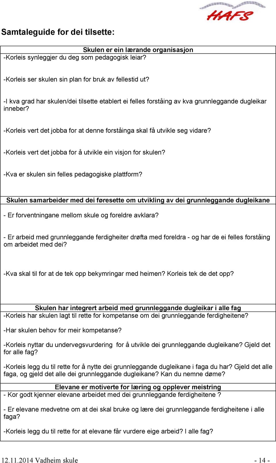 -Korleis vert det jobba for å utvikle ein visjon for skulen? -Kva er skulen sin felles pedagogiske plattform?