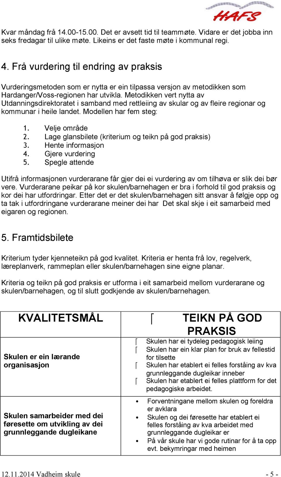 Metodikken vert nytta av Utdanningsdirektoratet i samband med rettleiing av skular og av fleire regionar og kommunar i heile landet. Modellen har fem steg: 1. 2. 3. 4. 5.