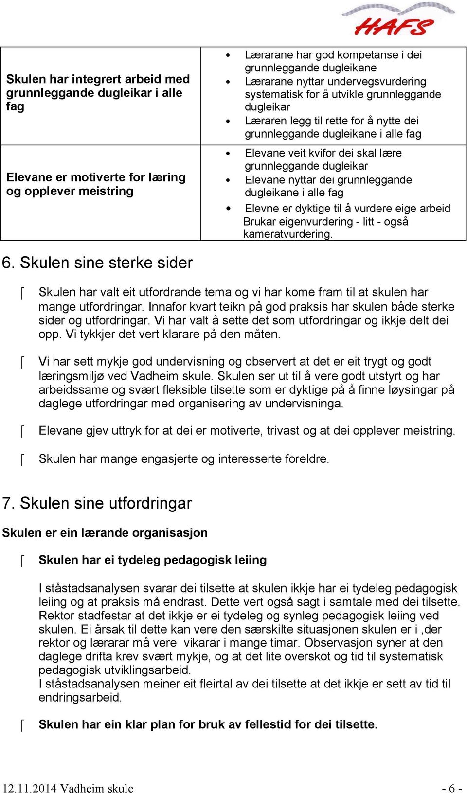 dugleikar Elevane nyttar dei grunnleggande dugleikane i alle fag Elevne er dyktige til å vurdere eige arbeid Brukar eigenvurdering - litt - også kameratvurdering. 6.