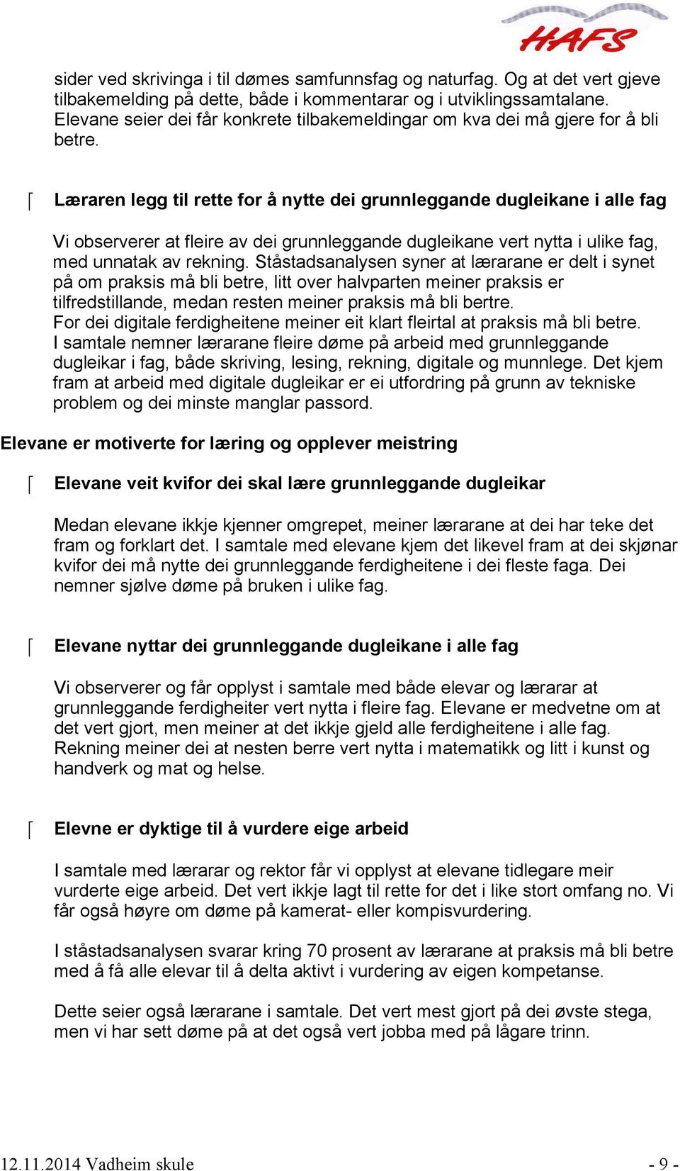 Læraren legg til rette for å nytte dei grunnleggande dugleikane i alle fag Vi observerer at fleire av dei grunnleggande dugleikane vert nytta i ulike fag, med unnatak av rekning.