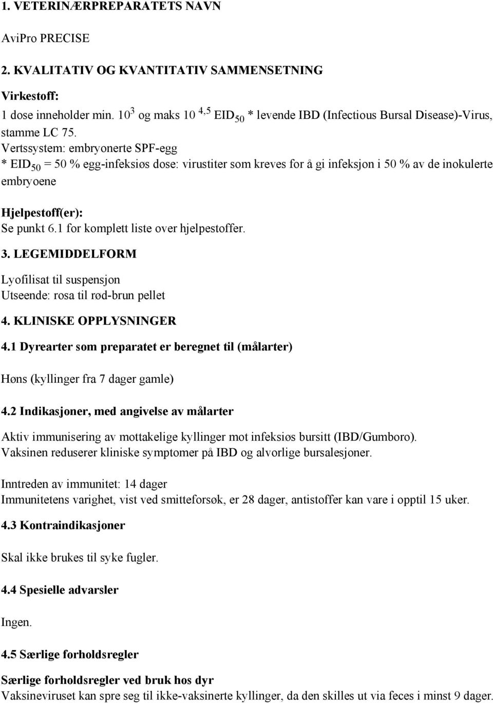 Vertssystem: embryonerte SPF-egg * EID 50 = 50 % egg-infeksiøs dose: virustiter som kreves for å gi infeksjon i 50 % av de inokulerte embryoene Hjelpestoff(er): Se punkt 6.