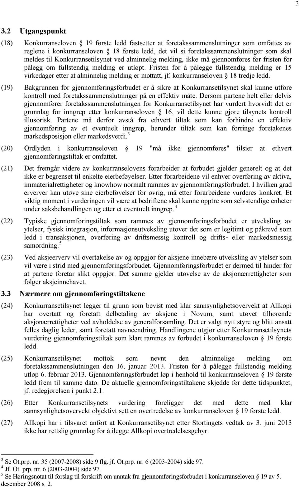 Fristen for å pålegge fullstendig melding er 15 virkedager etter at alminnelig melding er mottatt, jf. konkurranseloven 18 tredje ledd.