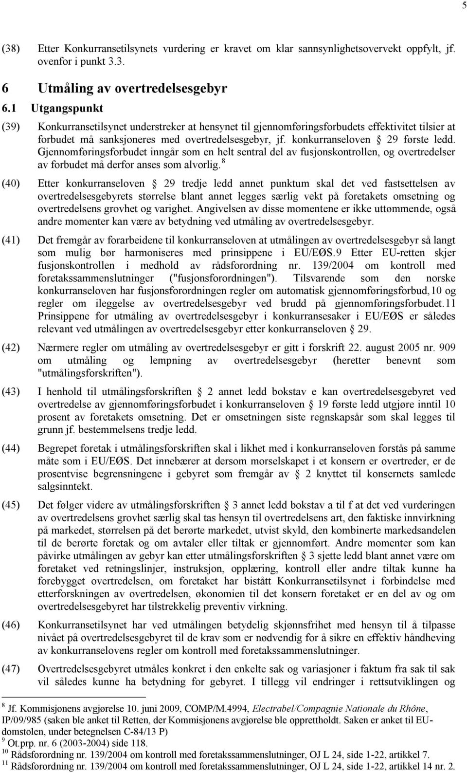 konkurranseloven 29 første ledd. Gjennomføringsforbudet inngår som en helt sentral del av fusjonskontrollen, og overtredelser av forbudet må derfor anses som alvorlig.