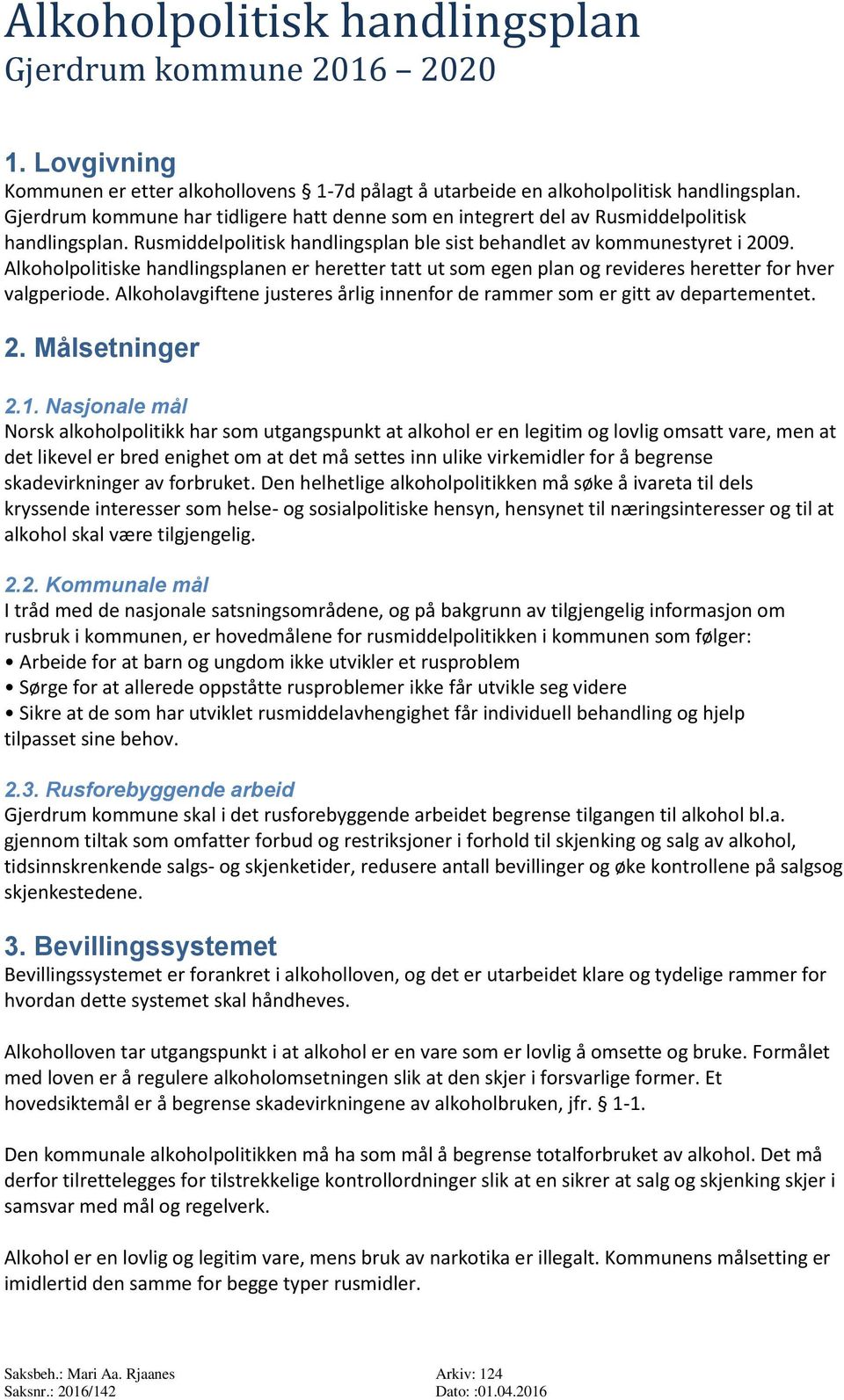 Alkoholpolitiske handlingsplanen er heretter tatt ut som egen plan og revideres heretter for hver valgperiode. Alkoholavgiftene justeres årlig innenfor de rammer som er gitt av departementet. 2.