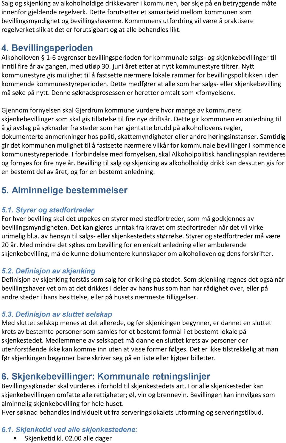 Kommunens utfordring vil være å praktisere regelverket slik at det er forutsigbart og at alle behandles likt. 4.