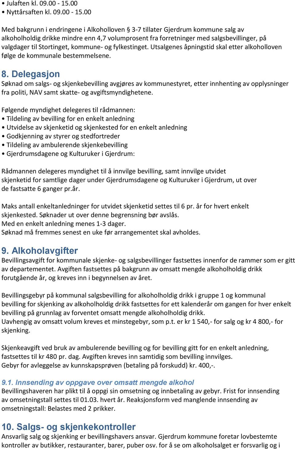 00 Med bakgrunn i endringene i Alkoholloven 3-7 tillater Gjerdrum kommune salg av alkoholholdig drikke mindre enn 4,7 volumprosent fra forretninger med salgsbevillinger, på valgdager til Stortinget,