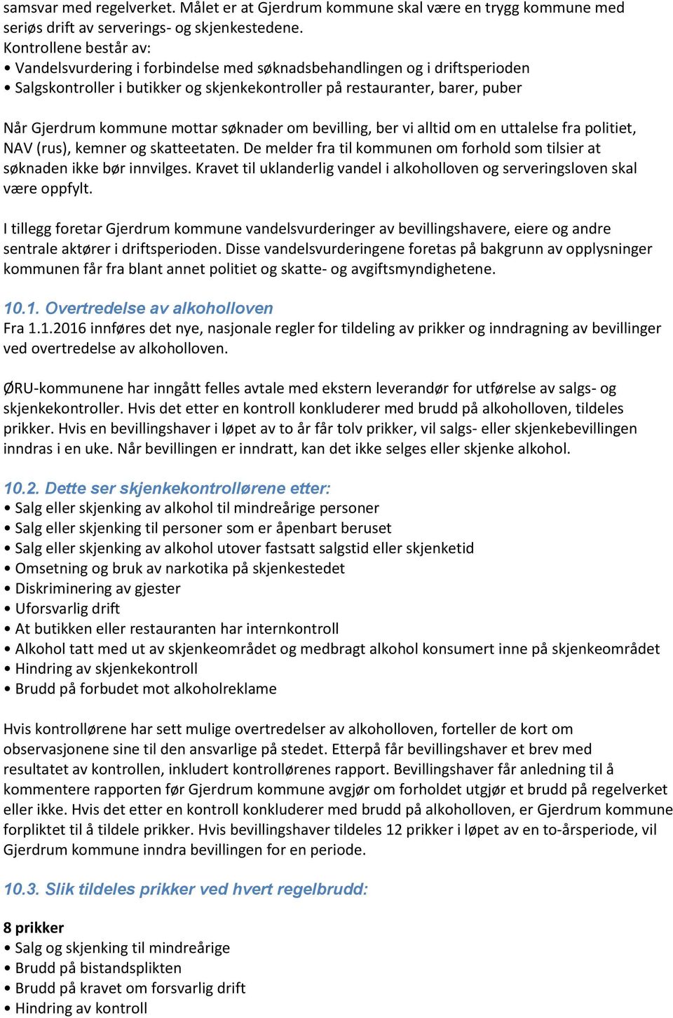 mottar søknader om bevilling, ber vi alltid om en uttalelse fra politiet, NAV (rus), kemner og skatteetaten. De melder fra til kommunen om forhold som tilsier at søknaden ikke bør innvilges.