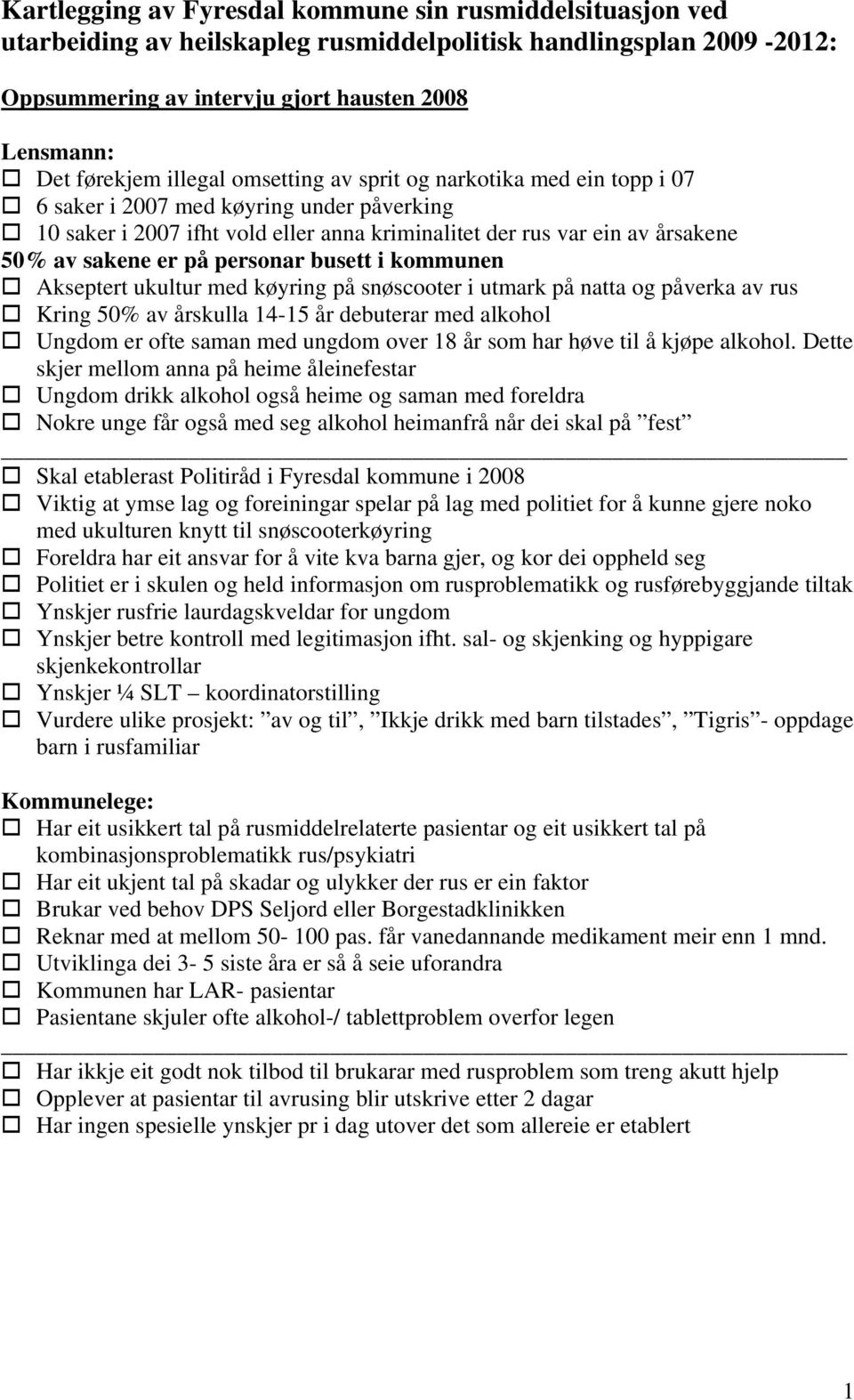 personar busett i kommunen Akseptert ukultur med køyring på snøscooter i utmark på natta og påverka av rus Kring 50% av årskulla 14-15 år debuterar med alkohol Ungdom er ofte saman med ungdom over 18